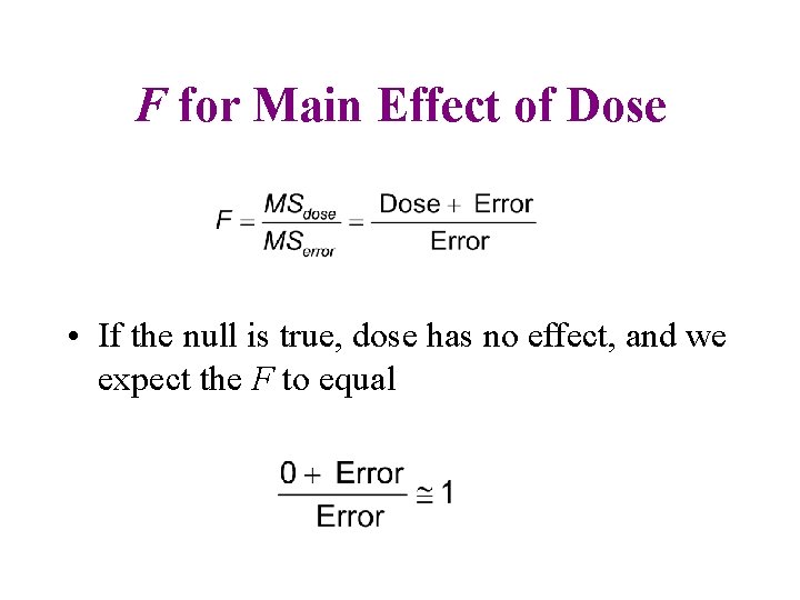 F for Main Effect of Dose • If the null is true, dose has
