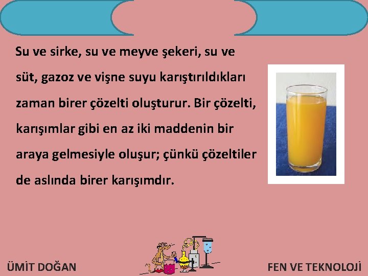 Su ve sirke, su ve meyve şekeri, su ve süt, gazoz ve vişne suyu