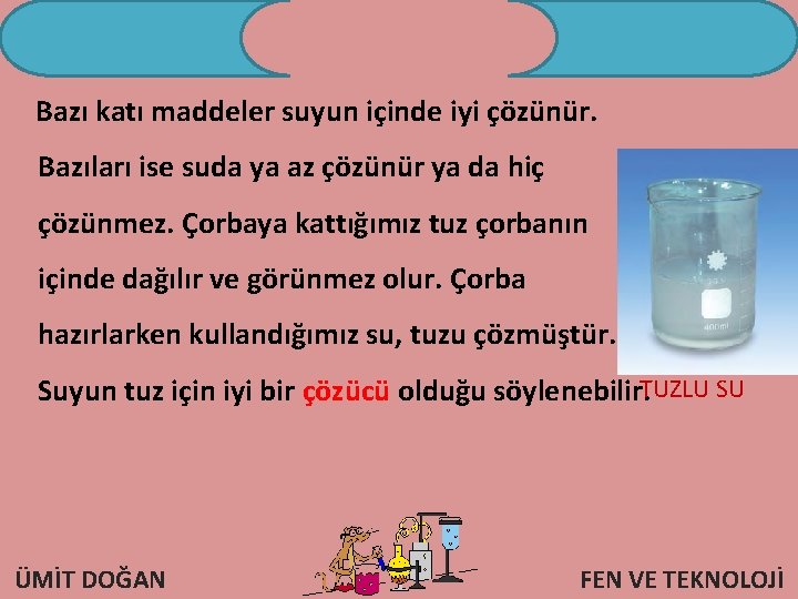 Bazı katı maddeler suyun içinde iyi çözünür. Bazıları ise suda ya az çözünür ya