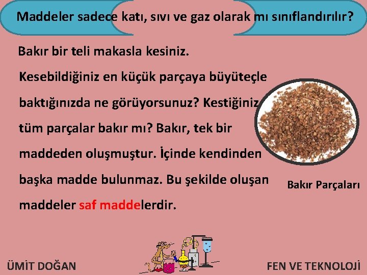 Maddeler sadece katı, sıvı ve gaz olarak mı sınıflandırılır? Bakır bir teli makasla kesiniz.