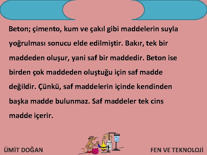 Beton; çimento, kum ve çakıl gibi maddelerin suyla yoğrulması sonucu elde edilmiştir. Bakır, tek