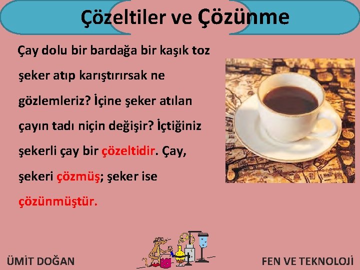 Çözeltiler ve Çözünme Çay dolu bir bardağa bir kaşık toz şeker atıp karıştırırsak ne