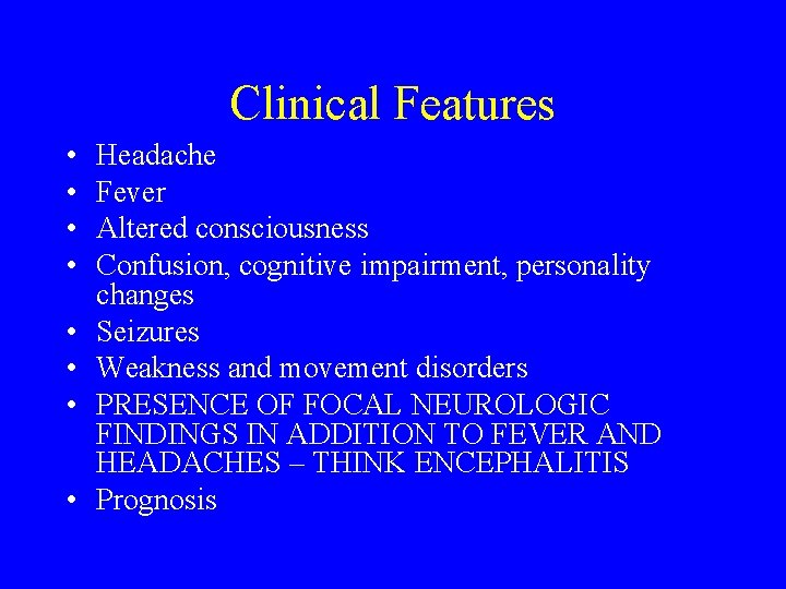 Clinical Features • • Headache Fever Altered consciousness Confusion, cognitive impairment, personality changes Seizures