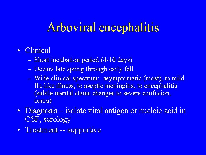 Arboviral encephalitis • Clinical – Short incubation period (4 -10 days) – Occurs late