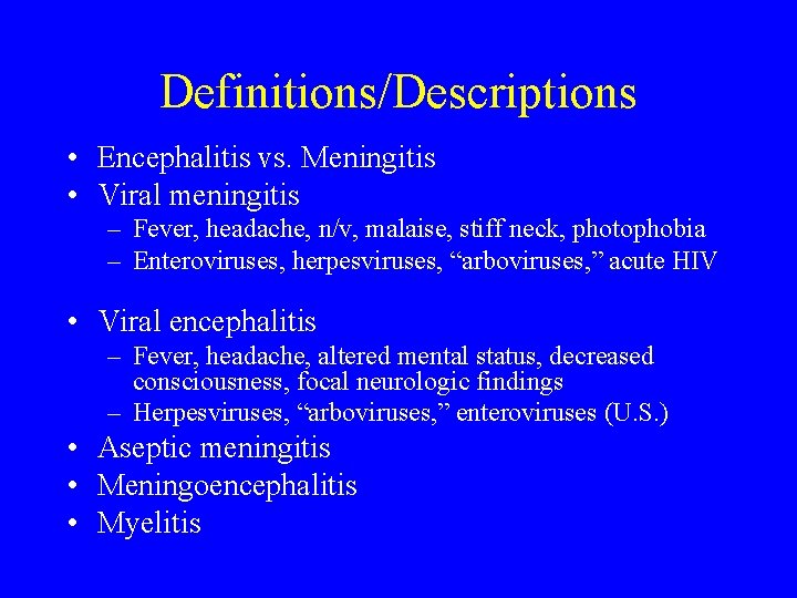 Definitions/Descriptions • Encephalitis vs. Meningitis • Viral meningitis – Fever, headache, n/v, malaise, stiff