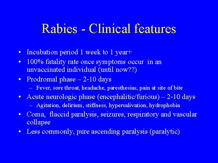 Rabies - Clinical features • Incubation period 1 week to 1 year+ • 100%