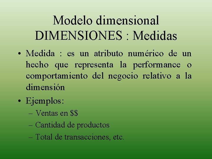 Modelo dimensional DIMENSIONES : Medidas • Medida : es un atributo numérico de un