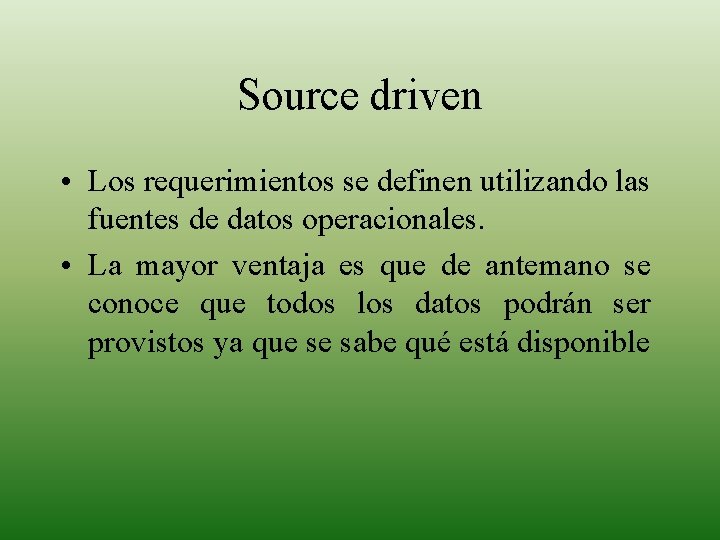 Source driven • Los requerimientos se definen utilizando las fuentes de datos operacionales. •