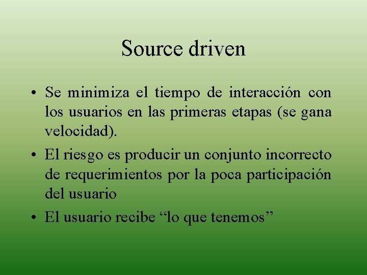 Source driven • Se minimiza el tiempo de interacción con los usuarios en las