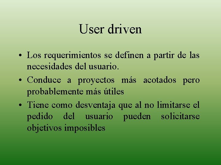 User driven • Los requerimientos se definen a partir de las necesidades del usuario.