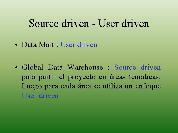 Source driven - User driven • Data Mart : User driven • Global Data