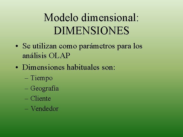 Modelo dimensional: DIMENSIONES • Se utilizan como parámetros para los análisis OLAP • Dimensiones