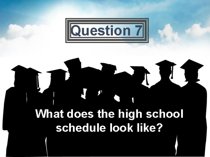 Question 7 What does the high school schedule look like? 