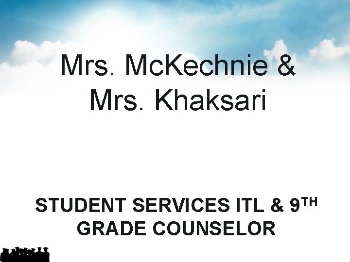 Mrs. Mc. Kechnie & Mrs. Khaksari STUDENT SERVICES ITL & 9 TH GRADE COUNSELOR