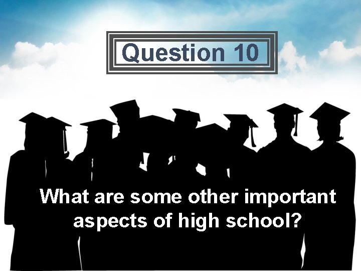Question 10 What are some other important aspects of high school? 
