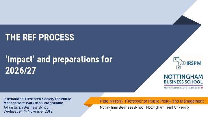 THE REF PROCESS ‘Impact’ and preparations for 2026/27 International Research Society for Public Management