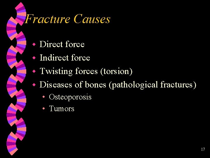 Fracture Causes Direct force w Indirect force w Twisting forces (torsion) w Diseases of