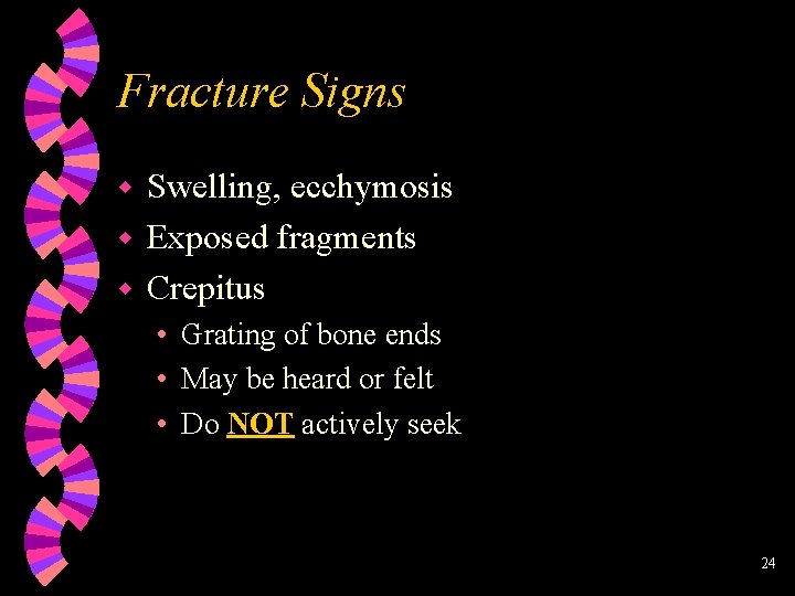 Fracture Signs Swelling, ecchymosis w Exposed fragments w Crepitus w • Grating of bone