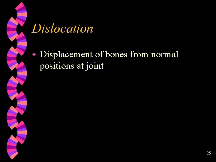 Dislocation w Displacement of bones from normal positions at joint 25 