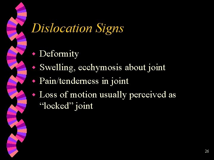 Dislocation Signs Deformity w Swelling, ecchymosis about joint w Pain/tenderness in joint w Loss