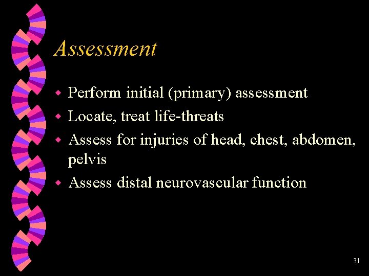 Assessment Perform initial (primary) assessment w Locate, treat life-threats w Assess for injuries of