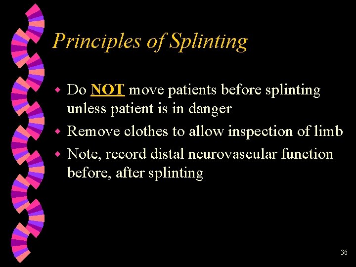 Principles of Splinting Do NOT move patients before splinting unless patient is in danger