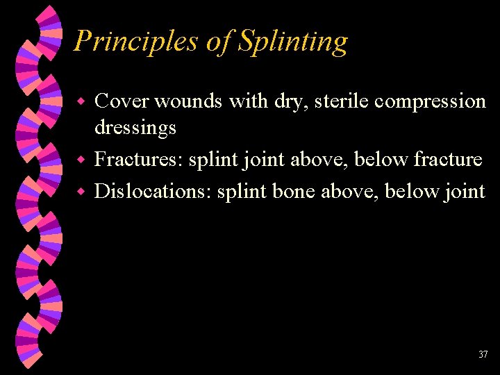 Principles of Splinting Cover wounds with dry, sterile compression dressings w Fractures: splint joint