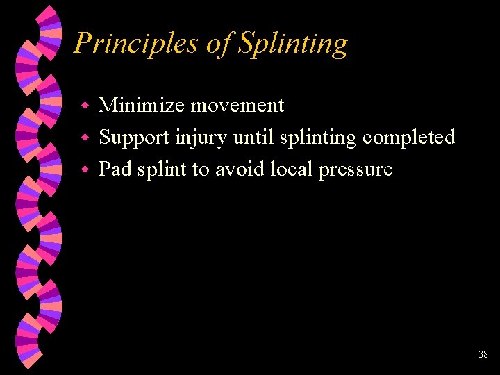 Principles of Splinting Minimize movement w Support injury until splinting completed w Pad splint