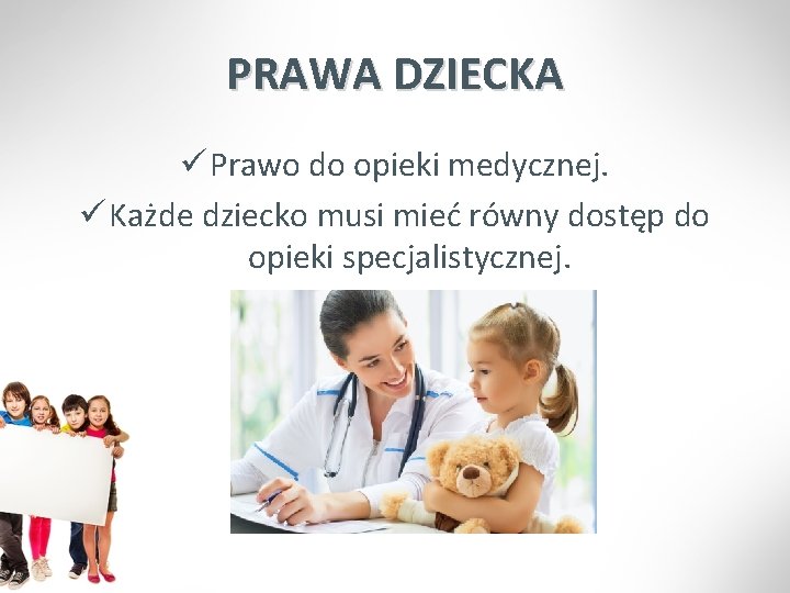 PRAWA DZIECKA ü Prawo do opieki medycznej. ü Każde dziecko musi mieć równy dostęp