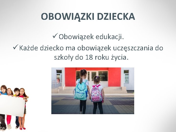 OBOWIĄZKI DZIECKA ü Obowiązek edukacji. ü Każde dziecko ma obowiązek uczęszczania do szkoły do