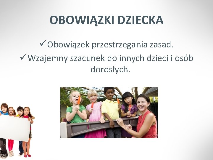 OBOWIĄZKI DZIECKA ü Obowiązek przestrzegania zasad. ü Wzajemny szacunek do innych dzieci i osób