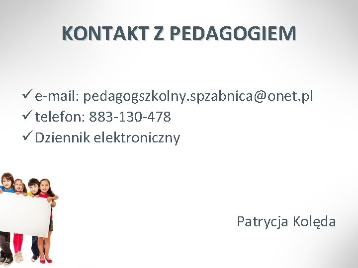 KONTAKT Z PEDAGOGIEM ü e-mail: pedagogszkolny. spzabnica@onet. pl ü telefon: 883 -130 -478 ü