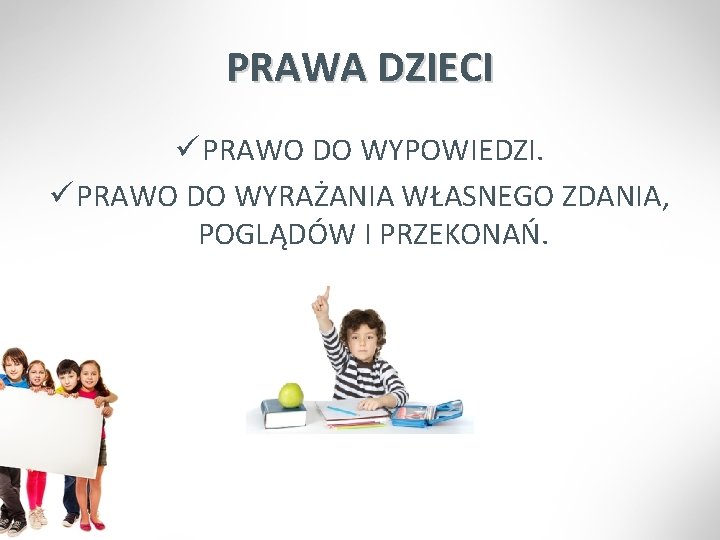 PRAWA DZIECI ü PRAWO DO WYPOWIEDZI. ü PRAWO DO WYRAŻANIA WŁASNEGO ZDANIA, POGLĄDÓW I