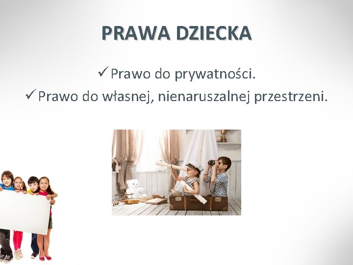 PRAWA DZIECKA ü Prawo do prywatności. ü Prawo do własnej, nienaruszalnej przestrzeni. 