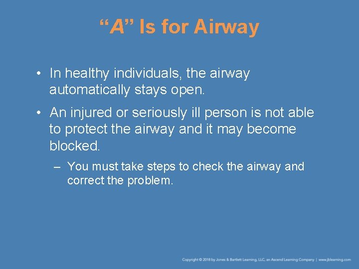 “A” Is for Airway • In healthy individuals, the airway automatically stays open. •