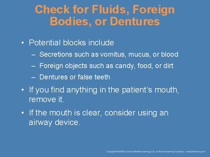 Check for Fluids, Foreign Bodies, or Dentures • Potential blocks include – Secretions such