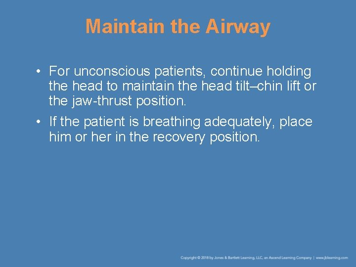 Maintain the Airway • For unconscious patients, continue holding the head to maintain the