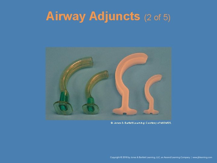 Airway Adjuncts (2 of 5) © Jones & Bartlett Learning. Courtesy of MIEMSS. 