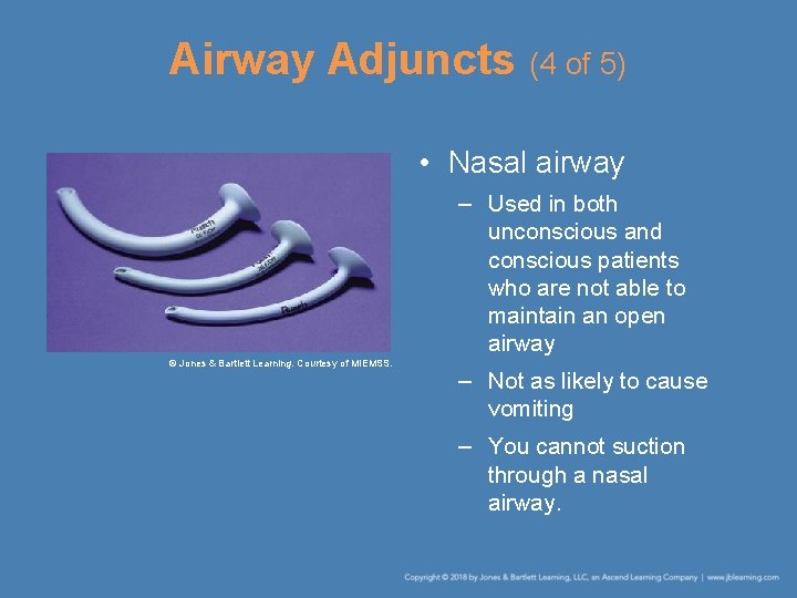 Airway Adjuncts (4 of 5) • Nasal airway – Used in both unconscious and