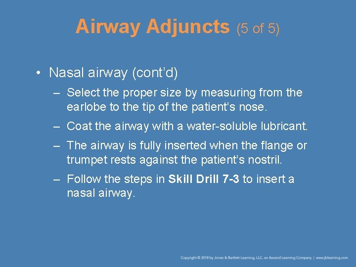 Airway Adjuncts (5 of 5) • Nasal airway (cont’d) – Select the proper size