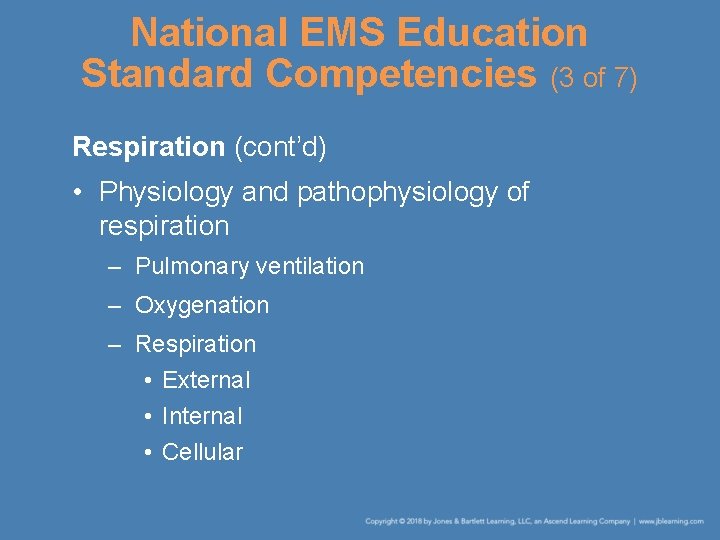 National EMS Education Standard Competencies (3 of 7) Respiration (cont’d) • Physiology and pathophysiology