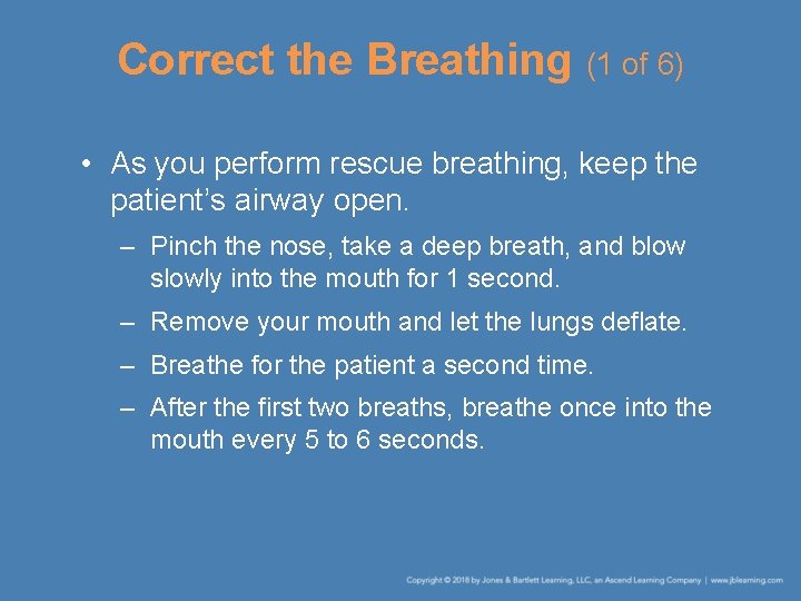 Correct the Breathing (1 of 6) • As you perform rescue breathing, keep the