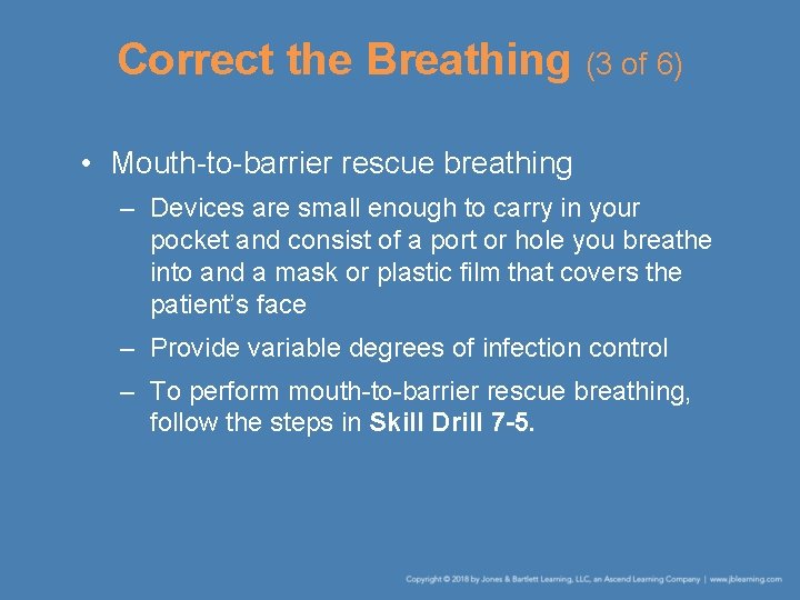 Correct the Breathing (3 of 6) • Mouth-to-barrier rescue breathing – Devices are small