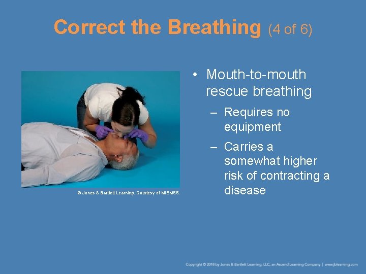 Correct the Breathing (4 of 6) • Mouth-to-mouth rescue breathing – Requires no equipment