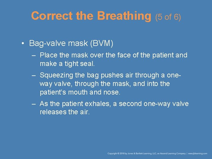 Correct the Breathing (5 of 6) • Bag-valve mask (BVM) – Place the mask