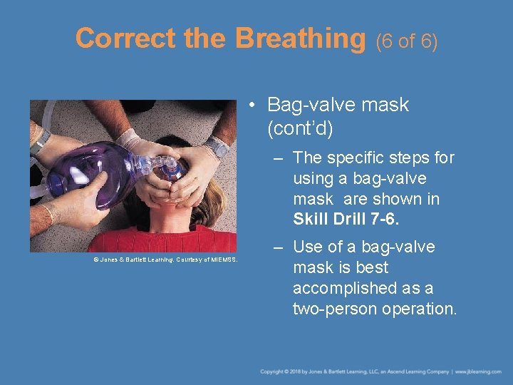 Correct the Breathing (6 of 6) • Bag-valve mask (cont’d) – The specific steps