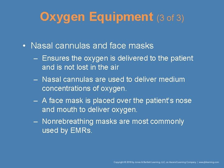 Oxygen Equipment (3 of 3) • Nasal cannulas and face masks – Ensures the