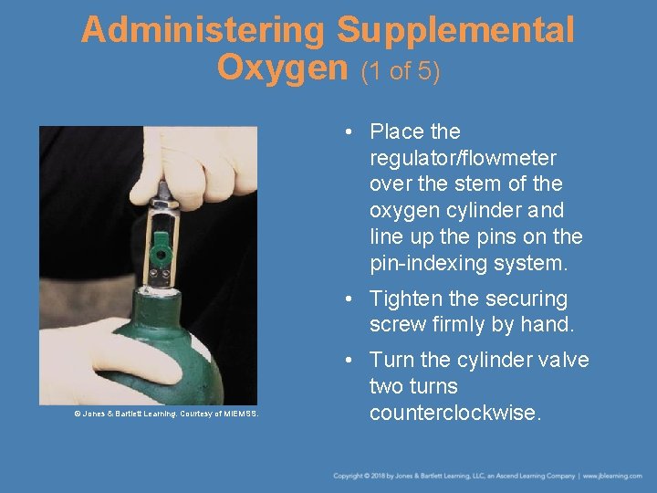 Administering Supplemental Oxygen (1 of 5) • Place the regulator/flowmeter over the stem of
