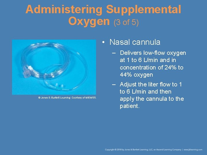 Administering Supplemental Oxygen (3 of 5) • Nasal cannula – Delivers low-flow oxygen at
