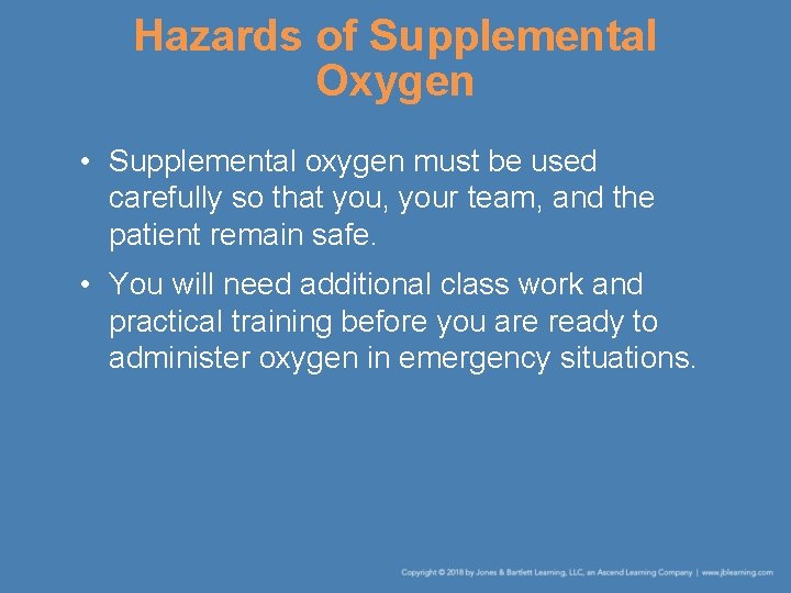 Hazards of Supplemental Oxygen • Supplemental oxygen must be used carefully so that you,
